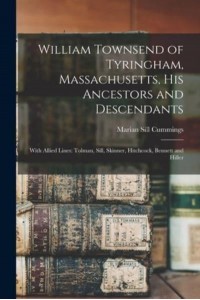 William Townsend of Tyringham, Massachusetts, His Ancestors and Descendants With Allied Lines: Tolman, Sill, Skinner, Hitchcock, Bennett and Hiller