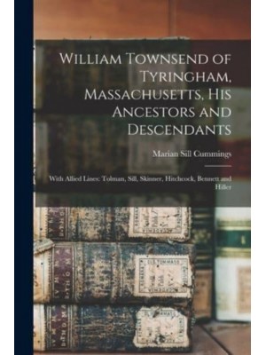 William Townsend of Tyringham, Massachusetts, His Ancestors and Descendants With Allied Lines: Tolman, Sill, Skinner, Hitchcock, Bennett and Hiller