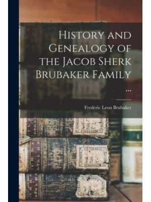 History and Genealogy of the Jacob Sherk Brubaker Family ...