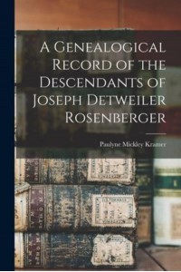 A Genealogical Record of the Descendants of Joseph Detweiler Rosenberger