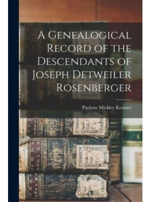 A Genealogical Record of the Descendants of Joseph Detweiler Rosenberger