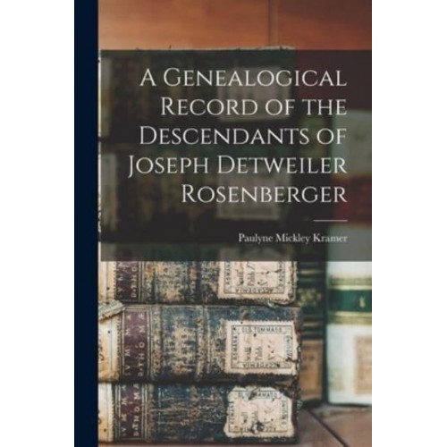 A Genealogical Record of the Descendants of Joseph Detweiler Rosenberger