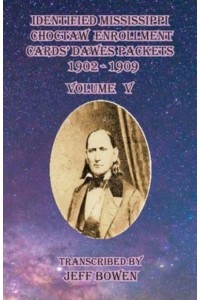 Identified Mississippi Choctaw Enrollment Cards' Dawes Packets 1902 - 1909 Volume V