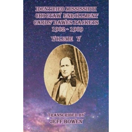 Identified Mississippi Choctaw Enrollment Cards' Dawes Packets 1902 - 1909 Volume V