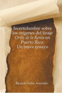 Incertidumbre sobre los orígenes del linaje Ortiz de la Renta en Puerto Rico: Un breve ensayo