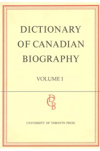 Dictionary of Canadian Biography / Dictionaire Biographique Du Canada Volume I, 1000 - 1700 - Dictionary of Canadian Biography