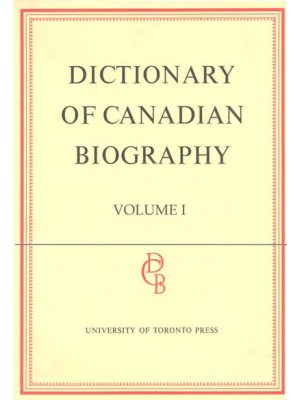 Dictionary of Canadian Biography / Dictionaire Biographique Du Canada Volume I, 1000 - 1700 - Dictionary of Canadian Biography