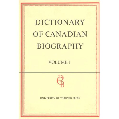 Dictionary of Canadian Biography / Dictionaire Biographique Du Canada Volume I, 1000 - 1700 - Dictionary of Canadian Biography