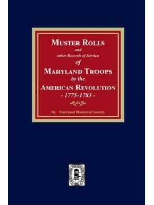 Muster Rolls and Other Records of Service of Maryland Troops in the American Revolution, 1775-1783