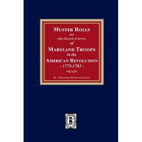 Muster Rolls and Other Records of Service of Maryland Troops in the American Revolution, 1775-1783