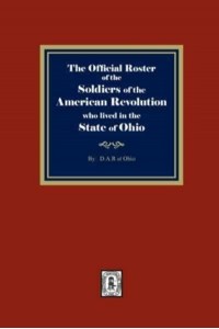 The Official Roster of the Soldiers of the American Revolution Who Lived in the State of Ohio