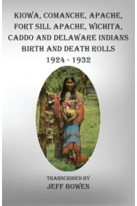 Kiowa, Comanche, Apache, Fort Sill Apache, Wichita, Caddo and Delaware Indians Birth and Death Rolls 1924-1932