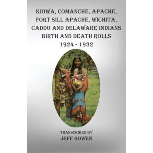 Kiowa, Comanche, Apache, Fort Sill Apache, Wichita, Caddo and Delaware Indians Birth and Death Rolls 1924-1932