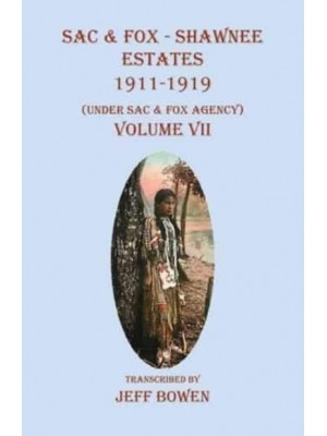 Sac & Fox - Shawnee Estates 1911-1919 (Under Sac & Fox Agency), Volume VII