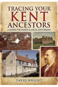 Tracing Your Kent Ancestors A Guide for Family Historians