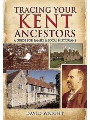 Tracing Your Kent Ancestors A Guide for Family Historians