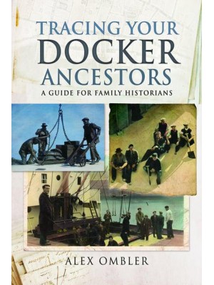 Tracing Your Docker Ancestors A Guide for Family Historians