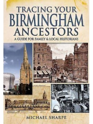 Tracing Your Birmingham Ancestors A Guide for Family Historians