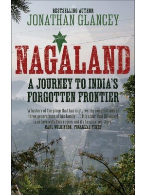 Nagaland A Journey to India's Forgotten Frontier