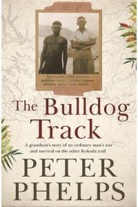 The Bulldog Track A Grandson's Story of an Ordinary Man's War and Survival on the Other Kokoda Trail
