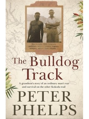 The Bulldog Track A Grandson's Story of an Ordinary Man's War and Survival on the Other Kokoda Trail