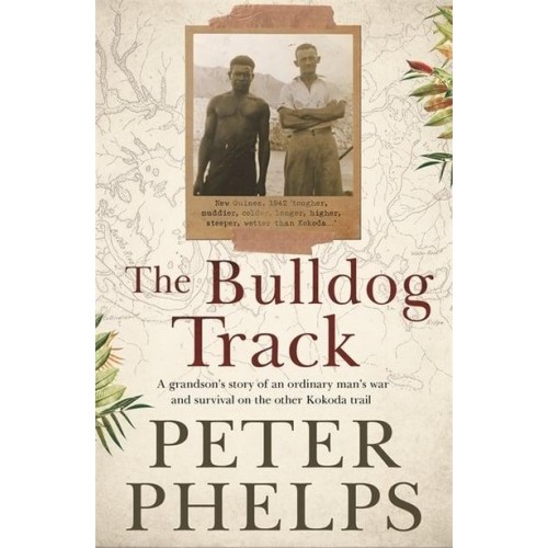 The Bulldog Track A Grandson's Story of an Ordinary Man's War and Survival on the Other Kokoda Trail
