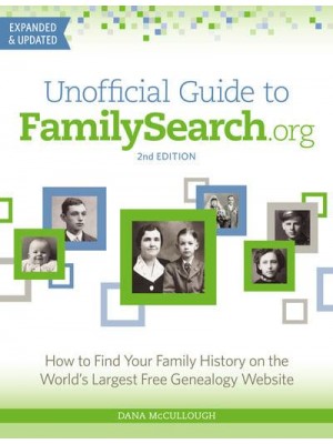 Unofficial Guide to FamilySearch.org How to Find Your Family History on the World's Largest Free Genealogy Website