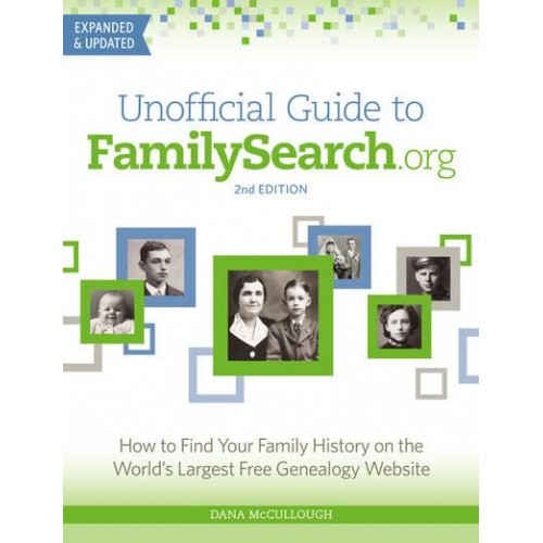 Unofficial Guide to FamilySearch.org How to Find Your Family History on the World's Largest Free Genealogy Website