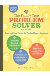 The Family Tree Problem Solver Tried-and-True Tactics for Tracing Elusive Ancestors