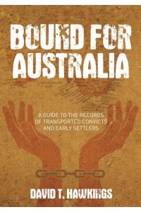 Bound for Australia A Guide to the Records of Transported Convicts and Early Settlers