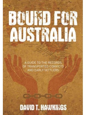 Bound for Australia A Guide to the Records of Transported Convicts and Early Settlers