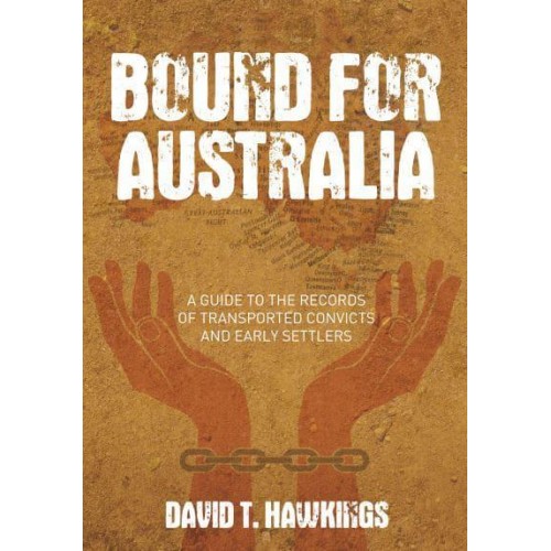 Bound for Australia A Guide to the Records of Transported Convicts and Early Settlers