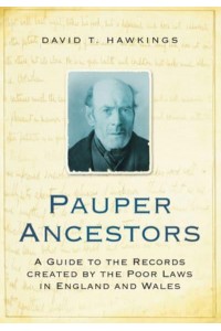 Pauper Ancestors A Guide to the Records Created by the Poor Laws in England and Wales