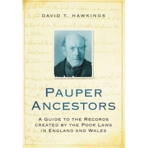 Pauper Ancestors A Guide to the Records Created by the Poor Laws in England and Wales
