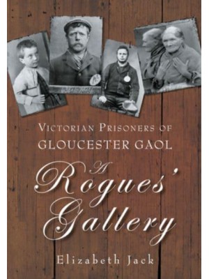 Victorian Prisoners of Gloucester Gaol A Rogues' Gallery