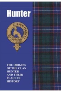 Hunter The Origins of the Clan Hunter and Their Place in History - Scottish Clan Mini-Book