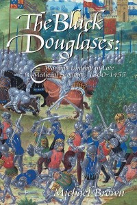 The Black Douglases War and Lordship in Late Medieval Scotland, 1300-1455