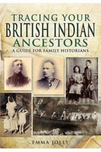 Tracing Your British Indian Ancestors A Guide for Family Historians