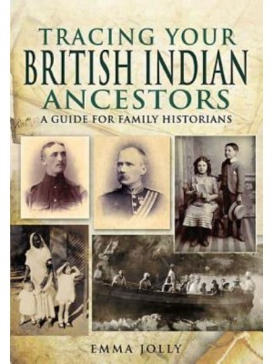 Tracing Your British Indian Ancestors A Guide for Family Historians