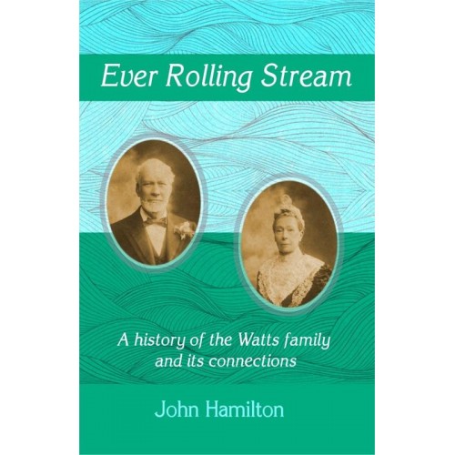 Ever Rolling Stream A History of the Watts Family and Its Connections