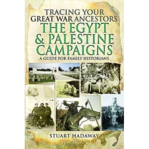 Tracing Your Great War Ancestors. The Egypt and Palestine Campaigns
