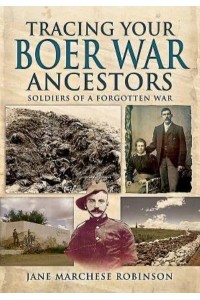 Tracing Your Boer War Ancestors Soldiers of a Forgotten War