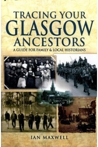 Tracing Your Glasgow Ancestors A Guide for Family and Local Historians - Family History from Pen & Sword