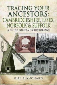 Tracing Your Ancestors Cambridgeshire, Essex, Norfolk and Suffolk : A Guide for Family and Local Historians