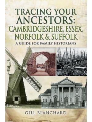 Tracing Your Ancestors Cambridgeshire, Essex, Norfolk and Suffolk : A Guide for Family and Local Historians