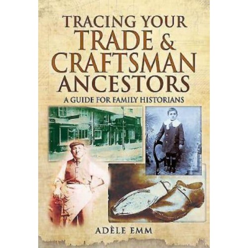 Tracing Your Trade and Craftsmen Ancestors A Guide for Family Historians