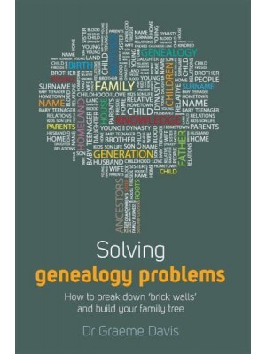 Solving Genealogy Problems How to Break Down 'Brick Walls' and Build Your Family Tree