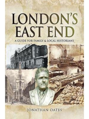London's East End A Guide for Family and Local Historians