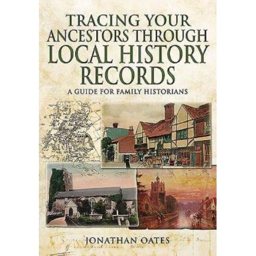 Tracing Your Ancestors Through Local History Records A Guide for Family Historians