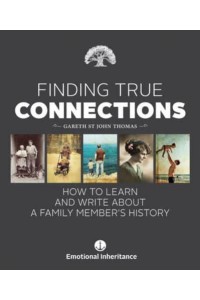 Finding True Connections How to Learn and Write About a Family Member's History